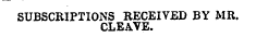 SUBSCRIPTIONS RECEIVED BY MR. CLEAVE.