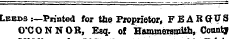 Leeds :—Printed for the Proprietor, F B A R QTJ S O'CONNOR, Esq. of Hammersmith, County