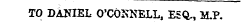 TO DANIEL O'COKNELL, ESQ., M.P.