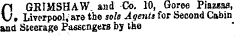 C GRIMSHAW. and Co. 10, Goree Piazeas, • Liverpool ^ are tbe sole Agents for Second Cabin and Steerage Passengers by the
