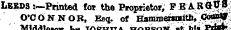 juuuuese j usuud tt LEBDS :~Ptinted for «xa Proprietor; PEARt*^ O'CONNOR, Eeq. of Hamffl^wutai" ^ CdsartJT-