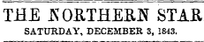 THE NORTHERN STAR SATURDAY, DECEMBER 3, 1843.