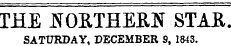 THE NORTHERN STAR. SATURDAY, DECEMBER 9, 1843.