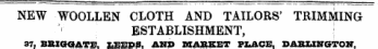 NEW WOOLLEN CLOTH AND TAILORS' TRIMMING ESTABLISHMENT, | 37, BRIGGrATE. LEEDS. AND MARKET PLACE. DARLINGTON.