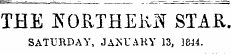 THE JSORTHEKI* STAK. SATURDAY, JASL'AKY 13, 1844.