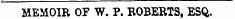 MEMOIR OF W. P. ROBERTS, ESQ.