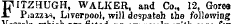 FITZHUGH, WALKER, and Co., 12, Goree Piazzvs, Liverpool, will despateh the following \ r „ _ _ t i_'i_ i* a. ji t *t i* esselswnicu ncieu witn ior