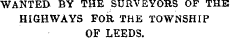 WANTED BY THE SURVEYORS OF THE HIGHWAYS FOR THE TOWNSHIP OF LEEDS.