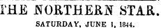 IHE .NOftTHEftN STAR. SATURDAY, JUNE 1, 1844.