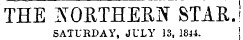 THE JfORTHESN STAR.! SATURDAY, JULY 13, 1844. {