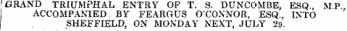 'GRAND TRIUMPHAL ENTRY OF T. S. DUNCOMBE, ESQ., MP ACCOMPANIED BY FEARGUS O'CONNOR, ESQ., INTO SHEFFIELD, ON MONDAY NEXT, JULY 29.