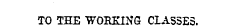 TO THE WORKING CLASSES.