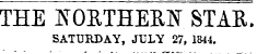 THE NORTHERN STAR. SATURDAY, JULY 27, 1844.