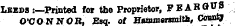 ¦ Leeds :—Printed tot the Proprietor, F BAB GUTS CCONNOR, Esq. ot Hunmazsmitb , CoasoJ