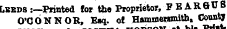 hubu Lbeds:—Printed for the Proprietor, F E ARGUS O'CONNOR, Esq. of Hammersmitbt County _ _ ___ . __._:«&gt;.«?-«. Li. YSwIaL