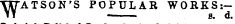 WATSON'S POPULAR WORKS:-b. d.