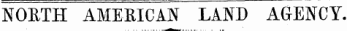 N0HTH AMERICAN LAND AGENCY.