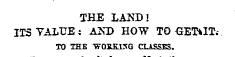 THE LAND! ITSYALUE ; AND HOW TO €ET*IT.-TO THE "W0BKI5G CLASSES.