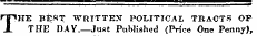 THE BEST WRITTEN POLITICAL TRACTS OP THE DAY.—Just Published (Price One Penny),