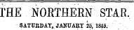 THE NOETHERN STAR. SATURDAY,. JAKUART 25, 1845.