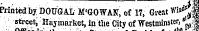l Pr inted by DOUGAL M'GOWAN, of 17, Great W&lt;^. street, Haymarket, in the City of Westminster , •' |