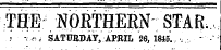 THE NORTHERN STAR. ,.• ¦ ¦ .*&gt;, SATUBDAY, APRIL 26, 1815. , " ¦ ;