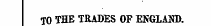 TO THE TRADES OF EKGLAND.