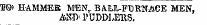 T?©&gt; HAMMER MEN,. BALL-FURNACE MEN, AKD'PUDDLEllS.