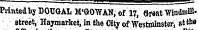 Printed by DOUGAL M'60"W AN, of 17, 6r«at "ffindmffl* Btreet, Haymarket, in the Oi^ of Westihinster, atth»