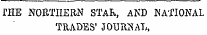 THE NORTHERN STAR, AND NATIONAL TRADES' JOURNAL,