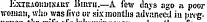 iiwire 0iiu liXTUAOKMXAur ijiitTii.—A few days ago a poor woman, whs&gt; was five or six months advanced iu iu-cc-