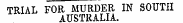 TRIAL FOR MURDER IN SOUTH AUSTRALIA.