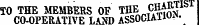 TO THE MEMBERS OF THE CHARTIST CO-OPERATIVE T.AND ASSOCIAI KW"'