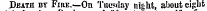 Death by Fiue.—On Tuesday nitht, about eight