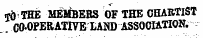 jO THE MEMBERS OF THE CHARTIST _ CO-OPERATIVE LAM ) ASSOCIATION.