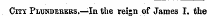 City Plunderers. — In the reisn of James I. the