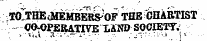 rT&lt;tT^&lt;JIEMBEf»" OF THE " CHARTIST ¦;. 5 . ~ COOPERATIVE I.IL8D SOCIETY. ; s-'- Vs..l . X- - .; . ' ..— A- - ¦¦¦;¦ ¦ - .-:. . - . ; " ¦ • Mi"'-i i &lt; ¦ : ¦ ¦¦¦