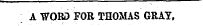 A WORD FOR THOMAS GRAY,