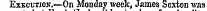 Execution.—On Monday week, James Sexton was