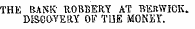 THE BANK' ROBBERY A'P BERWICK. DISCOVERY OF TUE MONEY.