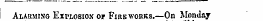 Alakming Eiplosios or Fikkwohks.—On Monday