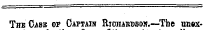Tint Case of Captain Riciiabdsdi?. — The unex-