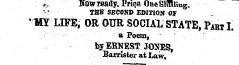 *. JSowraauy. Price OneSlmiiug. TH8 SECOND EDITION OF 'MT LTFE; OR OUR SOCIAL STATE, Past I. a Poem, ¦ ¦' ¦ ¦ by ERNEST JONES , BawisteratLaW .