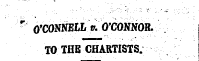 " O'CONNELLft O'CONNOR. . TO THE CHARTISTS.