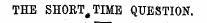 THE SHORT ^ TIME QUESTION.