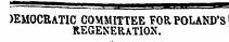 &gt;EMOCRAT1C COMMITTEE FOR POLAND'S REGENERATION.