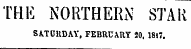 THE NORTHERN STAR SATURDAY, FEBRUARY 20. 1847.
