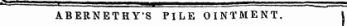 m • -¦ - . T ^yi^^^^i^^^^^^^^^^^" - i " _^.^_. ' ABERNETHY'S PILE OINTMENT. I
