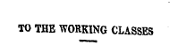 TO THE WORKING CLASSES I