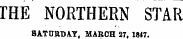 THE NORTHERN STAR SATURDAY, MARCH 27. 1847.